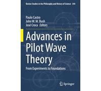 Advances in Pilot Wave Theory: From Experiments to Foundations