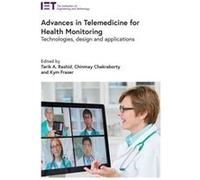 Advances in Telemedicine for Health Monitoring by Edited by Tarik A Rashid & Edited by Chinmay Chakraborty & Edited by Kym Fraser Edited by Tarik A Rashid Edited by Chinmay Chakraborty Edited by Kym F