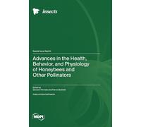 Advances in the Health, Behavior, and Physiology of Honeybees and Other Pollinators