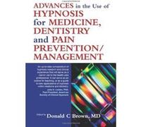 Advances in the Use of Hypnosis for Medicine, Dentistry and Pain Prevention/Management