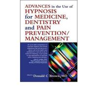 [(Advances in the Use of Hypnosis in Medicine, Dentistry and Pain Prevention/management)] [Author: Donald C. Brown] published on (January, 2009)