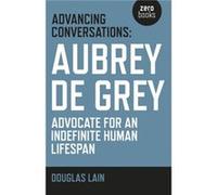 Advancing Conversations Aubrey de Grey advocate for an indefinite human lifespan by Aubrey De Grey Douglas Lain, Aubrey De Grey (Auteur)