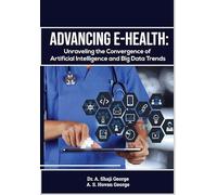 ADVANCING E-HEALTH: UNRAVELING THE CONVERGENCE OF ARTIFICIAL INTELLIGENCE AND BIG DATA TRENDS