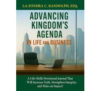 ADVANCING KINGDOM’S AGENDA In Life and Business: A Life-Skill Devotional Journal That Will Increase Faith, Strengthen Integrity, and Make an Impact!