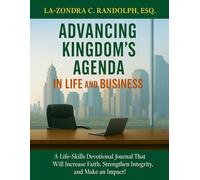 ADVANCING KINGDOM’S AGENDA In Life and Business: A Life-Skill Devotional Journal That Will Increase Faith, Strengthen Integrity, and Make an Impact!