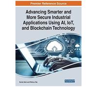 Advancing Smarter And More Secure Industrial Applications Using Ai, Iot, And Blockchain Technology