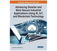 Advancing Smarter And More Secure Industrial Applications Using Ai, Iot, And Blockchain Technology