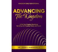 Advancing the Kingdom: A Full Year Kingdom Devotional for Living with Purpose, Power, and Pursuit