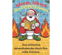 Advent, Advent - der Popo brennt: Der etwas andere Adventkalender fürs Klo - 24 Tage Witze, Rätsel und stille Erleuchtung für Männer mit Humor - das perfekte Weihnachtsgeschenk