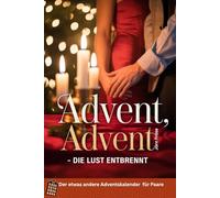 Advent, Advent - die Lust entbrennt: Der sinnliche Adventskalender mit 24 heißen Geschichten für mehr Nähe und Lust