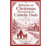 Advent and Christmas Devotional for Catholic Dads: Preparing Your Heart and Home for Christ
