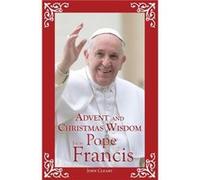 Advent and Christmas Wisdom from Pope Francis by John Cleary John Cleary (Auteur)