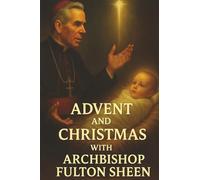 Advent and Christmas with Archbishop Fulton J. Sheen: A Devotional Journey of Waiting, Welcoming, and Living the Mystery