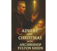 Advent and Christmas with Archbishop Fulton J. Sheen: A Devotional Journey of Waiting, Welcoming, and Living the Mystery