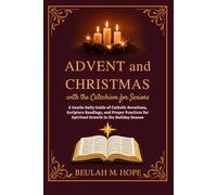 Advent and Christmas with the Catechism for Seniors: A Gentle Daily Guide of Catholic Devotions, Scripture Readings, and Prayer Practices for Spiritual Growth in the Holiday Season