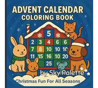 Advent Calendar Coloring Book: Christmas Fun for All Seasons | 31 Cozy & Cute Holiday Countdown Pages for Kids, Tweens & Adults | From December 1st to ... Who Love Winter, Christmas & Seasonal Magic