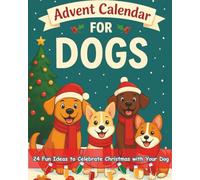 Advent Calendar for Dogs: 24 Fun Christmas Activities and Holiday Challenges for Dog Lovers: A Festive Activity Book with Recipes, Photo Prompts, and ... to Create Holiday Memories with Your Pup