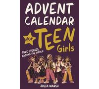 Advent Calendar for Teen Girls: True Stories, Building Confidence Through Extraordinary Achievements by Real Teen Girls Ages Eleven to Fifteen Around the World Before Christmas