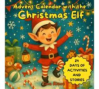 Advent Calendar with the Christmas Elf - 24 Days of Stories and Activities: A Holiday Story & Activity Book for Kids - Reading, Coloring, and Drawing