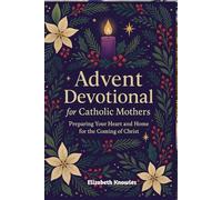 Advent Devotional for Catholic Mothers: Preparing Your Heart and Home for the Coming of Christ