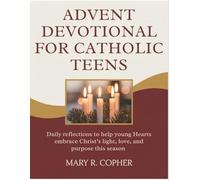 ADVENT DEVOTIONAL FOR CATHOLIC TEENS: Daily reflections to help young Hearts embrace Christ’s light, love, and purpose this season