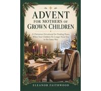 Advent for Mothers of Grown Children: A Christmas Devotional for Finding Peace When Your Children No Longer Need You in the Same Way