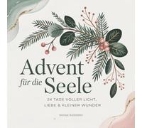 Advent für die Seele-24 Tage voller Licht, leiser Impulse & liebevoller Reflexion - ein achtsamer Adventskalender für die Seele. Dein Weihnachtsbuch ... die dich stärken und wachsen lassen!
