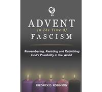 Advent In The Time of Fascism: Remembering, Resisting and Rebirthing God's Possibility in the World