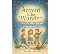 Advent voller Wunder - Weil du etwas ganz Besonderes bist!: Ein Adventskalender voller liebevoller Geschichten für Kinder ab 6 Jahren