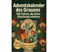 Adventskalender des Grauens - 100 Fakten, die deine Klositzung ruinieren: 24 Tage voller Ekel, Grusel und Klokultur - nichts für schwache Nerven (oder Mägen)