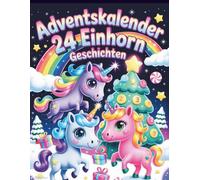 Adventskalender Einhorn Geschichten: Ein magisches Weihnachts-Countdown-Geschichtenbuch mit 24 zauberhaften Einhorn-Abenteuern für Kinder im Alter von 3-8 Jahren