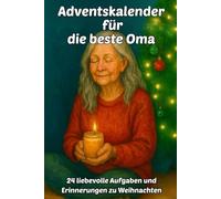 Adventskalender für Oma - Ein liebevolles Adventsbuch mit 24 Aufgaben, die die Vorfreude auf Weihnachten steigern.: Das perfekte Weihnachtsgeschenk ... Erinnern und Genießen in der Adventszeit