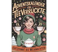 Adventskalender für Teeverrückte: 24 Tage Spaß mit Rätseln, Challenges, Rezepten und Geschenkideen, Teeblätter-Horoskop, inspirierende Zitate und vieles mehr