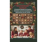 Adventskalender-Kochbuch:: 25 festliche Rezepte zum Backen, Verbinden und zum Countdown bis Weihnachten mit der Familie