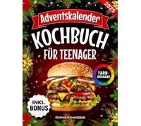 Adventskalender-Kochbuch für Teenager: Das festliche Kochbuch mit 24 leckeren und coolen Advents-Rezepten - ideales Geschenk für Jugendliche (inkl. Bonus: Essbare Geschenke & Party-Kracher)