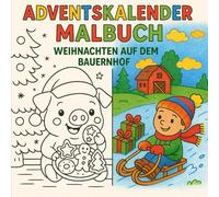 Adventskalender-Malbuch - Weihnachten auf dem Bauernhof (24 Ausmalbilder): Jeden Tag ein neues Bauernhofmotiv im Advent - Kreativer Malspaß für Kinder ab 3 Jahren
