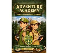 ADVENTURE ACADEMY: OUTDOOR SURVIVAL MISSIONS FOR KIDS: Level 1: Foundations Training - 27 Hands-On Challenges to Master Fire, Shelter, Water, Signaling, and Survival Thinking Author