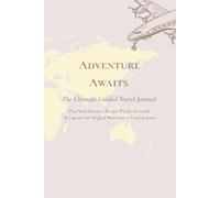 Adventure Awaits: The Ultimate Guided Travel Journal - Plan Your Itinerary, Budget Wisely, Set Goals & Capture the Magical Memories of Every Journey
