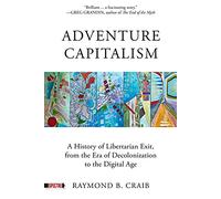 Adventure Capitalism: A History of Libertarian Exit, from the Era of Decolonization to the Digital Age