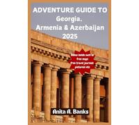 ADVENTURE GUIDE TO Georgia, Armenia & Azerbaijan 2025: A Comprehensive Bucket List to Exploring the Hidden Gems of The Caucasus