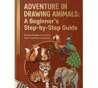 ADVENTURE IN DRAWING ANIMALS AND BIRDS : A Beginner's Step-by-Step Guide