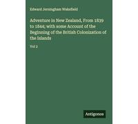 Adventure in New Zealand, From 1839 to 1844; with some Account of the Beginning of the British Colonization of the Islands: Vol 2