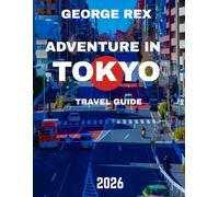 ADVENTURE IN TOKYO TRAVEL GUIDE 2026: Discover Hidden Gems, Thrilling Outdoor Escapes, and Unique Cultural Treasures