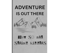 ADVENTURE IS OUT THERE BUT SO ARE SERIAL KILLERS notebook: 120 blank lined pages | Funny Journal and Great Gift for Friend, Family, Coworker