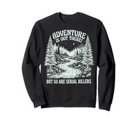 Adventure is Out There But So are Serial Killers Promeneur Sweatshirt