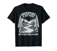 Adventure is Out There But So are Serial Killers Promeneur T-Shirt