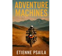 Adventure Machines: KTM, BMW, Triumph and the Global Rise of the Big ADV Bike