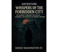 Adventure: Whispers of the Forbidden City.: My Journey Through the Halls, Gardens, and Secrets of Imperial Beijing.