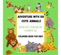 Adventure with 130 Cute Animals: Find it, Color it, Count it | Coloring Book for Kids