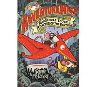Adventuremice: Mousehole to the Centre of the Earth - from bestselling creative dream team, Reeve and McIntyre